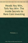 Heads You Win Tails You Win The Inside Secrets to Rare Coin Investing
