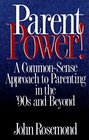 Parent Power  A CommonSense Approach to Parenting in the '90s and Beyond