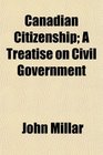 Canadian Citizenship A Treatise on Civil Government