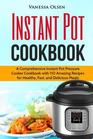 Instant Pot Cookbook: A Comprehensive Instant Pot Pressure Cooker Cookbook with 110 Amazing Recipes for Healthy, Fast, and Delicious Meals