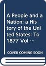 A People and a Nation a History of the United States To 1877 Vol 1