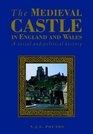 The Medieval Castle in England and Wales  A Political and Social History