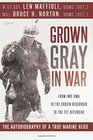 Grown Gray in War From Iwo Jima to the Chosin Reservoir to the Tet Offensive the Autobiography of a True Marine Hero