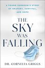 The Sky Was Falling A Young Surgeon's Story of Bravery Survival and Hope