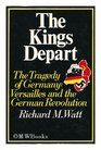 The Kings Depart The Tragedy of Germany  Versailles and the German Revolution