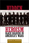 Hidden Heroism Black Soldiers in America's Wars