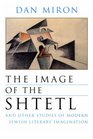 The Image of the Shtetl and Other Studies of Modern Jewish Literary Imagination