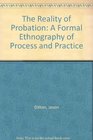 The Reality of Probation A Formal Ethnography of Process and Practice