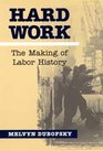 Hard Work The Making of Labor History