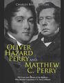 Oliver Hazard Perry and Matthew C. Perry: The Lives and Careers of the Brothers Who Became Legendary U.S. Navy Officers