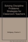 Solving Discipline Problems Strategies for Classroom Teachers