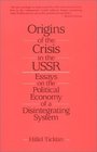 Origins of the Crisis in the USSR Essays on the Political Economy of a Disintegrating System
