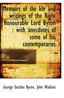 Memoirs of the life and writings of the Right Honourable Lord Byron  with anecdotes of some of his