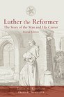 Luther the Reformer The Story of the Man and His Career Second Edition