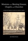 Missions and Meeting Houses Chapels and Churches Four Centuries of Faith in Castine Maine
