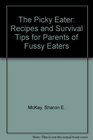 The Picky Eater Recipes and Survival Tips for Parents of Fussy Eaters