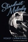 Stardust Melody The Life and Music of Hoagy Carmichael