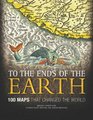 To the Ends of the Earth 100 Maps that Changed the World