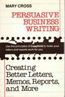 Persuasive Business Writing Creating Better Letters Memos Reports and More