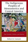 The Indigenous Peoples of Mesoamerica and Central America Their Societies Cultures and Histories