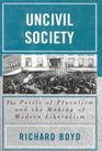 Uncivil Society The Perils of Pluralism and the Making of Modern Liberalism