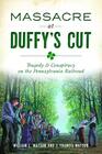 Massacre at Duffy's Cut Tragedy and Conspiracy on the Pennsylvania Railroad