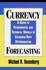 Currency Forecasting A Guide to Fundamental and Technical Models of Exchange Rate Determination