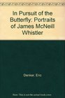 In Pursuit of the Butterfly Portraits of James McNeill Whistler