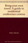 Bring your own towel A guide to residential conference centres