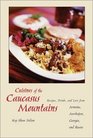 Cuisines of the Caucasus Mountains Recipes Drinks and Lore from Armenia Azerbaijan Georgia and Russia