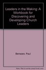 Leaders in the Making A Workbook for Discovering and Developing Church Leaders