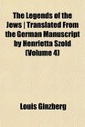 The Legends of the Jews  Translated From the German Manuscript by Henrietta Szold