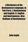 A Dictionary of the Aneityumese Language in Two Parts I Aneityumese and English Ii English and Aneityumese Also Outlines of Aneityumese