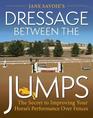 Jane Savoie's Dressage Between the Jumps The Secret to Improving Your Horse's Performance Over Fences