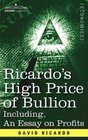 Ricardo's High Price of Bullion Including An Essay on Profits
