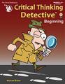 Critical Thinking Detective Beginning Workbook - Fun Mystery Cases to Guide Decision-Making (Grades 3-12+)