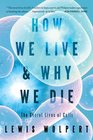 How We Live and Why We Die The Secret Lives of Cells