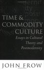 Time and Commodity Culture Essays on Cultural Theory and Postmodernity