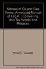 Manual of Oil and Gas Terms Annotated Manual of Legal Engineering and Tax Words and Phrases