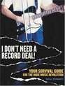 I Don't Need a Record Deal Your Survival Guide for the Indie Music Revolution