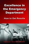Excellence in the Emergency Department How to Get Results