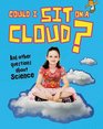 Could I Sit on a Cloud And Other Questions About Science