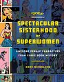 The Spectacular Sisterhood of Superwomen Awesome Female Characters from Comic Book History