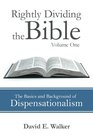 Rightly Dividing the Bible Volume One The Basics and Background of Dispensationalism