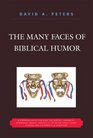 The Many Faces of Biblical Humor A Compendium of the Most Delightful Romantic Humorous Ironic Sarcastic or Pathetically Funny Stories and Statements in Scripture