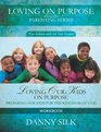 Loving Our Kids On Purpose (workbook) New Edition: Preparing Our Kids for the Kingdom of God