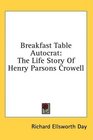 Breakfast Table Autocrat The Life Story Of Henry Parsons Crowell