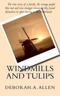 Windmills and Tulips The true story of a family the strange people they met and even stranger situations they found themselves in after moving to the Netherlands