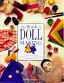 THE BOOK OF DOLL MAKING MAKE TRADITIONAL AND INNOVATIVE DOLLS IN ALL STYLES SIZES AND FABRICS