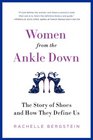 Women from the Ankle Down The Story of Shoes and How They Define Us